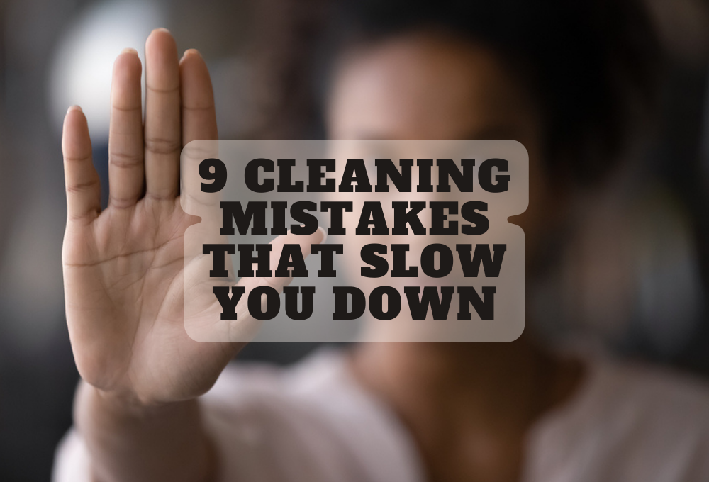 9 Cleaning Mistakes That Slow You Down